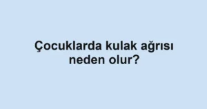 cocuklarda-kulak-agrisi-neden-olur
