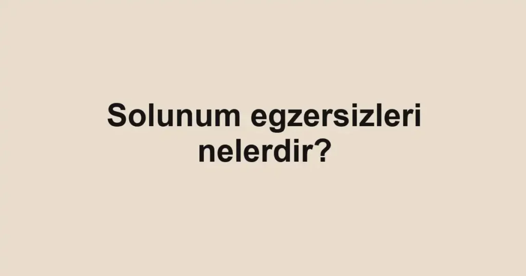 solunum-egzersizleri-nelerdir