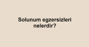 solunum-egzersizleri-nelerdir