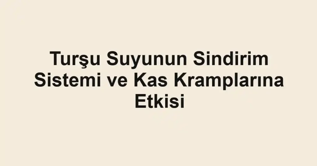 tursu-suyunun-sindirim-sistemi-ve-kas-kramplarina-etkisi
